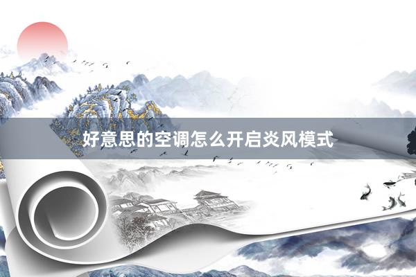 好意思的空调怎么开启炎风模式