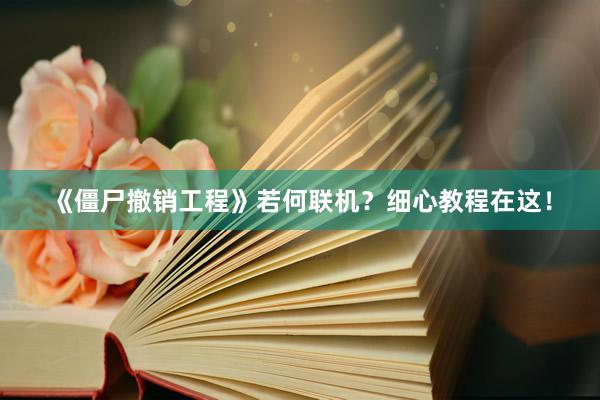 《僵尸撤销工程》若何联机？细心教程在这！